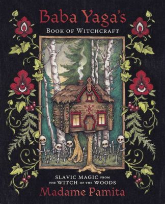  “Yaga” – A Story of Witchcraft, Wisdom, and Unexpected Hospitality?